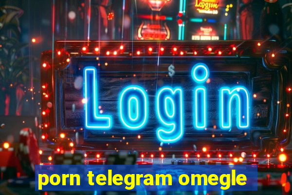 porn telegram omegle